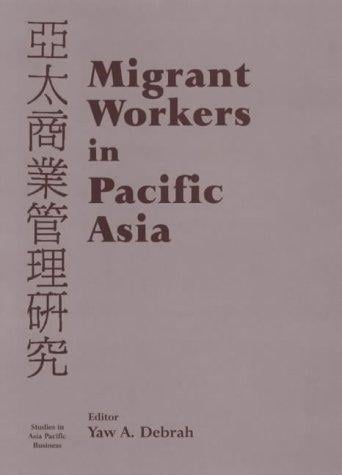 Migrant Workers in Pacific Asia (Studies in Asia Pacific Business)