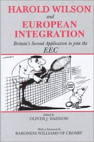 Harold Wilson and European Integration: Britain's Second Application to Join the EEC (Cass Series--British Foreign and Colonial Policy Series)