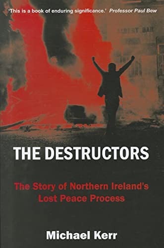 The destructors: the story of Northern Ireland's lost peace process