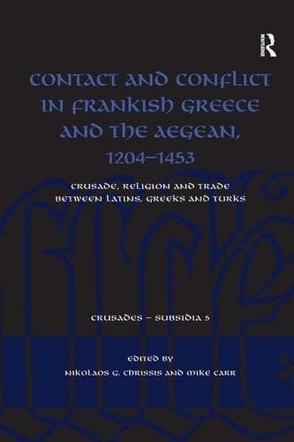 Contact and Conflict in Frankish Greece and the Aegean, 1204-1453: Crusade, Religion and Trade Between Latins, Greeks and Turks
