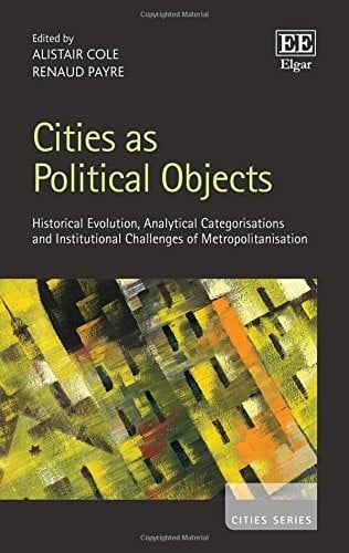Cities As Political Objects: Historical Evolution, Analytical Categorisations and Institutional Challenges of Metropolitanisation