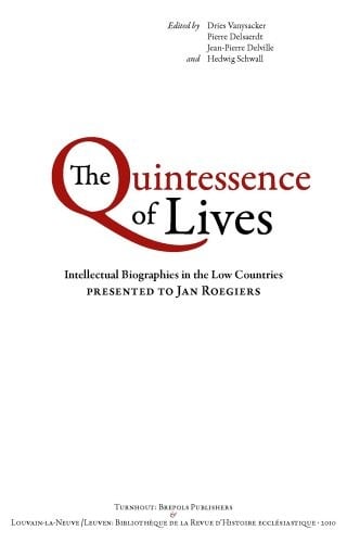 The quintessence of lives: intellectual biographies in the Low Countries presented to Jan Roegiers