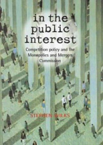In the Public Interest: Competition Policy and the Monopolies and Mergers Commission