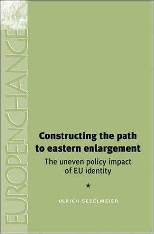 Constructing the Path to Eastern Enlargement: The Uneven Policy Impact of EU Identity (Europe in Change)