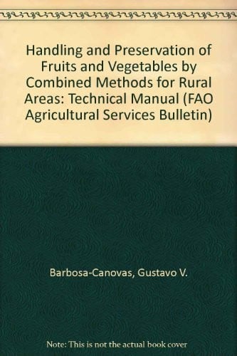 Handling and preservation of fruits and vegetables by combined methods for rural areas: technical manual