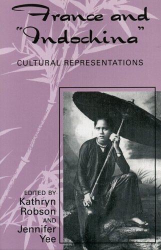 France and Indochina: Cultural Representations (After the Empire: the Francophone World and Postcolonial France)