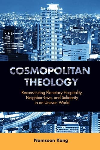 Cosmopolitan theology: reconstituting planetary hospitality, neighbor-love, and solidarity in an uneven world