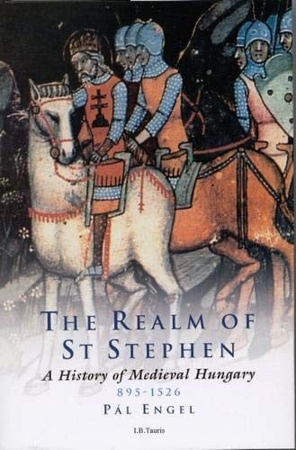 The realm of St. Stephen: a history of medieval Hungary, 895-1526