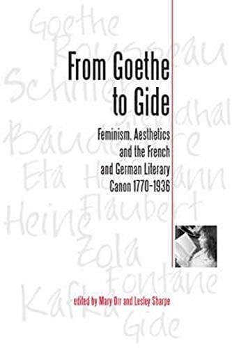 FROM GOETHE TO GIDE: FEMINISM, AESTHETICS AND THE FRENCH AND GERMAN LITERARY CANON, 1770-1936; ED. BY MARY ORR.