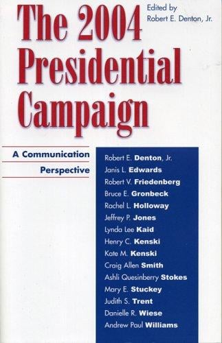 The 2004 Presidential Campaign: A Communication Perspective (Communication, Media, and Politics)