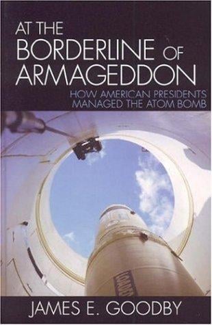 At the Borderline of Armageddon: How American Presidents Managed the Atom Bomb