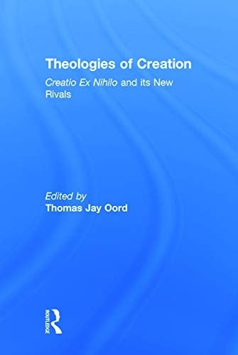 Theologies of Creation: Creatio Ex Nihilo and Its New Rivals