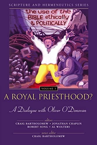 A royal priesthood?: the use of the Bible ethically and politically : a dialogue with Oliver O'Donovan