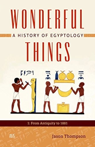 Wonderful Things: A History of Egyptology from Antiquity To 1879