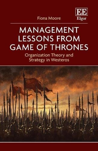 Management Lessons from Game of Thrones: Organization Theory and Strategy in Westeros