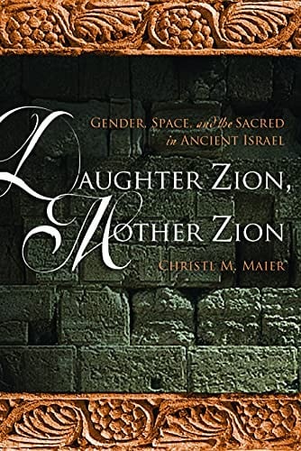 Daughter Zion, mother Zion: gender, space, and the sacred in ancient Israel