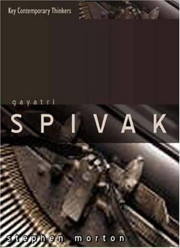 Gayatri Spivak: Ethics, Subalternity and the Critique of Postcolonial Reason (Key Contemporary Thinkers)