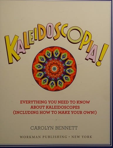 Kaleidoscopia!: everything you need to know about kaleidoscopes (including how to make your own!)