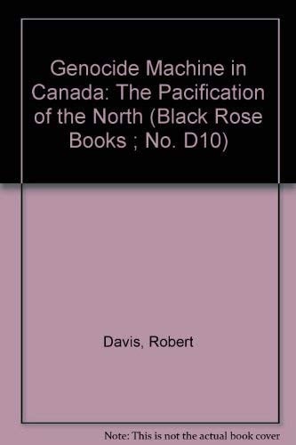 The genocide machine in Canada: the pacification of the North