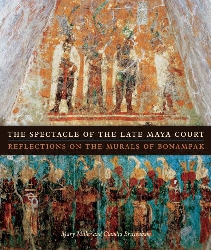 Spectacle of the Late Maya Court: Reflections on the Murals of Bonampak