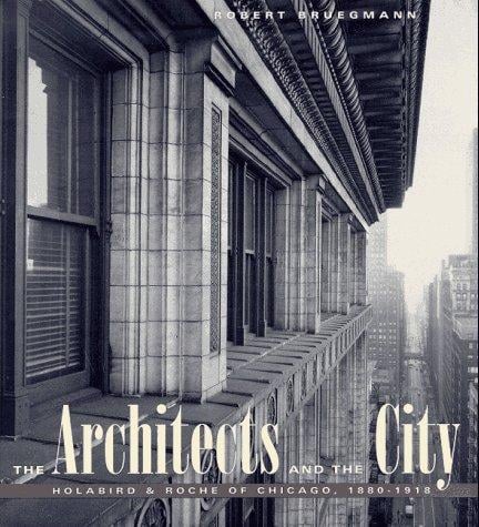 The architects and the city: Holabird & Roche of Chicago, 1880-1918