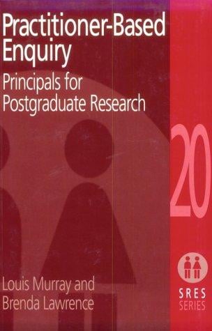 Practitioner-Based Enquiry: Principles and Practices for Post Graduate Research (Social Research and Educational Studies Series)