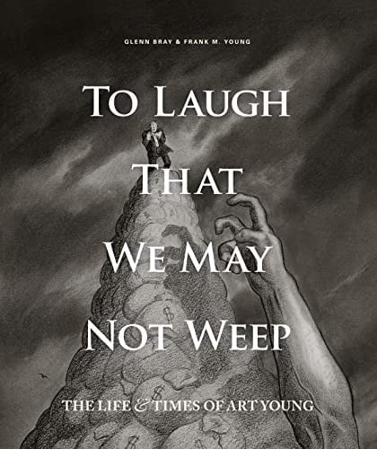 To Laugh That We May Not Weep: The Art and Life of Art Young