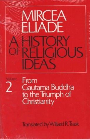 History of Religious Ideas, Volume 2: From Gautama Buddha to the Triumph of Christianity
