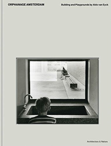 Aldo van Eyck: Orphanage Amsterdam : building and playgrounds