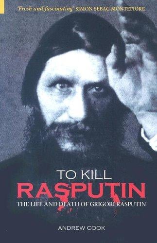 To Kill Rasputin: The Life and Death of Gregori Rasputin (Revealing History)
