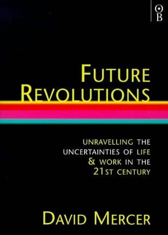 Future Revolutions: Unravelling the Uncertainties of Life & Work in the 21st Century