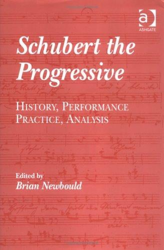 Schubert the Progressive: History, Performance Practice, Analysis