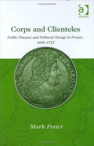 Corps and Clienteles: Public Finance and Political Change in France, 1688-1715