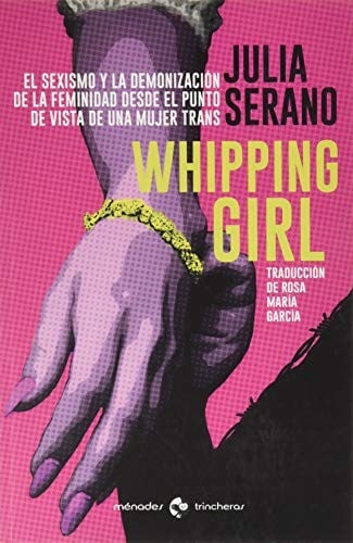 Whipping girl: El sexismo y la demonización de la feminidad desde el punto de vista de una mujer trans