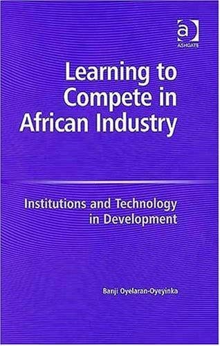 Learning to Compete in African Industry: Institutions And Technology in Development