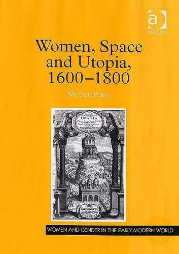 Women, Space And Utopia 1600ÃÂ1800 (Women and Gender in the Early Modern World) (Women and Gender in the Early Modern World)