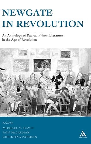 NEWGATE IN REVOLUTION: AN ANTHOLOGY OF RADICAL PRISON LITERATURE IN THE AGE OF REVOLUTION; ED. BY MICHAEL T. DAVIS.