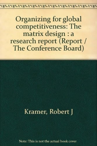 Organizing for global competitiveness: the matrix design : a research report