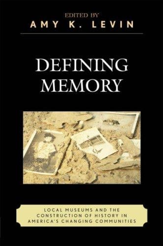 Defining Memory: Local Museums and the Construction of History in America's Changing Communities (American Association for State and Local History Book Series)