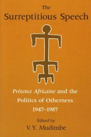 The Surreptitious Speech: Presence Africaine and the Politics of Otherness 1947-1987