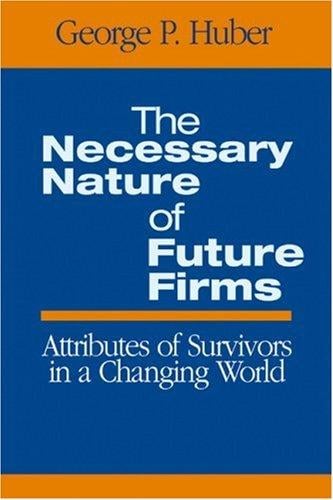 The Necessary Nature of Future Firms: Attributes of Survivors in a Changing World