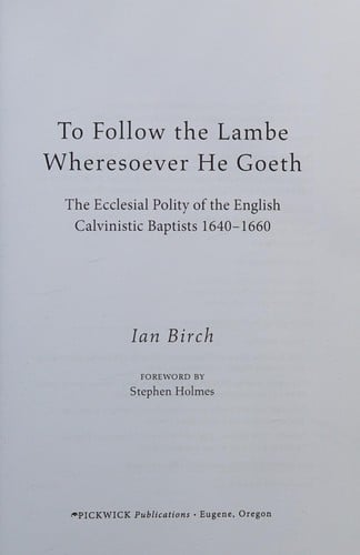 To Follow the Lambe Wheresoever He Goeth: The Ecclesial Polity of the English Calvinistic Baptists 1640-1660