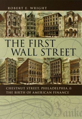 The First Wall Street: Chestnut Street, Philadelphia, and the Birth of American Finance