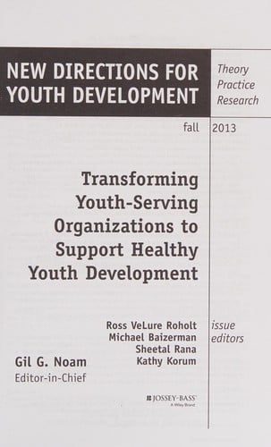 Transforming Youth Serving Organizations to Support Healthy Youth Development: New Directions for Youth Development, Number 139