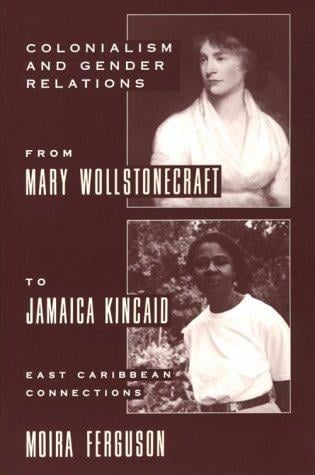 Colonialism and Gender From Mary Wollstonecraft to Jamaica Kincaid