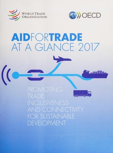 Aid for Trade at a Glance 2017: Promoting Trade, Inclusiveness and Connectivity for Sustainable Development
