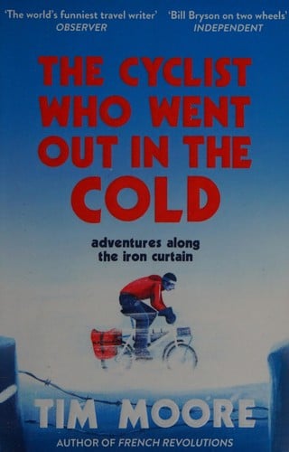 Cyclist Who Went Out in the Cold: Adventures Riding the Iron Curtain