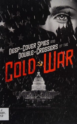 Deep-Cover Spies and Double-Crossers of the Cold War