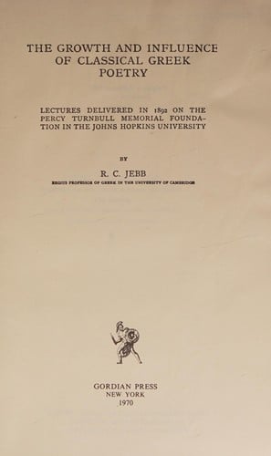 The growth and influence of classical Greek poetry: lectures delivered in 1892 on the Percy Turnbull Memorial Foundation in the Johns Hopkins University.