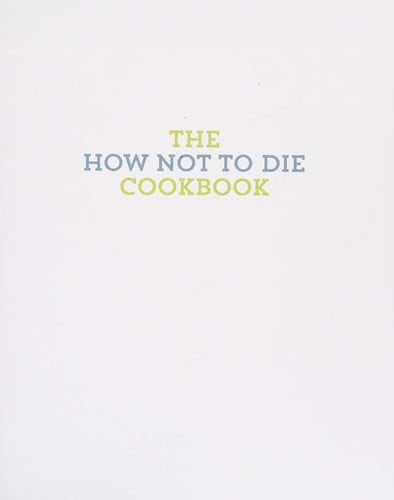 How Not to Die Cookbook: 120 Recipes Scientifically Proven to Prevent and Reverse Disease